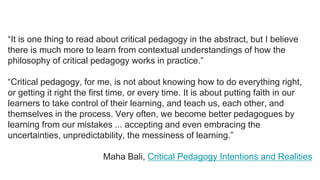 “It is one thing to read about critical pedagogy in the abstract, but I believe
there is much more to learn from contextua...