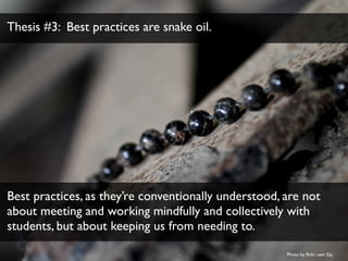 Thesis #3: Best practices are snake oil. 
Best practices, as they’re conventionally understood, are not 
about meeting and...