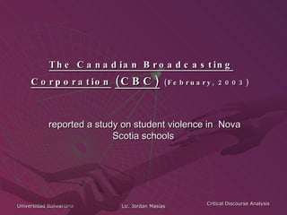 The Canadian Broadcasting Corporation   (CBC)   (February, 2003)   reported a study on student violence in  Nova Scotia schools   