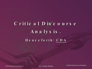 Critical Discourse Analysis. Henceforth:  CDA 