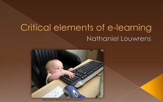 Critical elements of e-learning Nathaniel Louwrens http://www.flickr.com/photos/paulm/ 