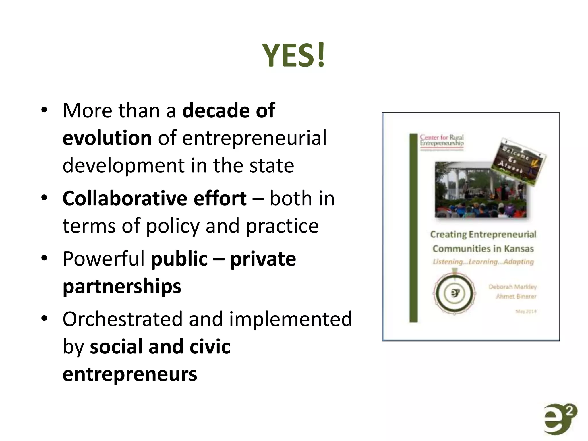 YES!
• More than a decade of
evolution of entrepreneurial
development in the state
• Collaborative effort – both in
terms of policy and practice
• Powerful public – private
partnerships
• Orchestrated and implemented
by social and civic
entrepreneurs
 