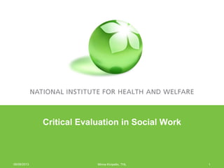 Critical Evaluation in Social Work
06/08/2013 Minna Kivipelto, THL 1
 