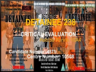 DETAINEE 238 Critical Evaluation  Habiba Parvin 13A4 Candidate Number: 4871 Centre Number: 10508 