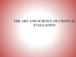 THE ART AND SCIENCE OF CRITICAL
EVALUATION
 