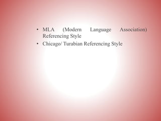 • MLA (Modern Language Association)
Referencing Style
• Chicago/ Turabian Referencing Style
 