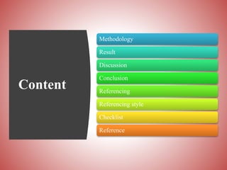 Content
Methodology
Result
Discussion
Conclusion
Referencing
Referencing style
Checklist
Reference
 