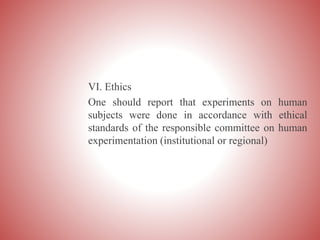 VI. Ethics
One should report that experiments on human
subjects were done in accordance with ethical
standards of the responsible committee on human
experimentation (institutional or regional)
 