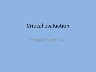 Critical evaluation Farzana Begum 13A1 