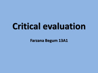 Critical evaluation Farzana Begum 13A1 