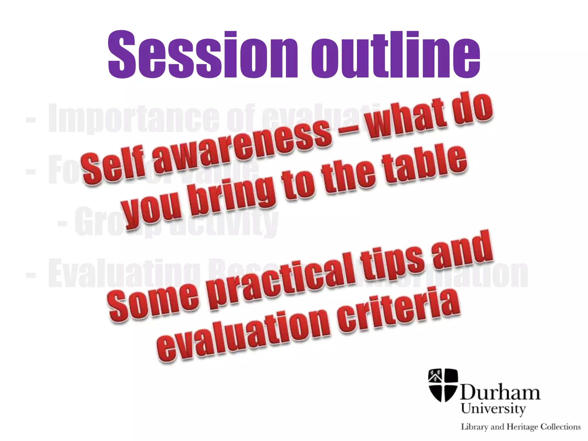 Session outline
- Importance of evaluation
- Forms of value
   - Group activity
- Evaluating Research Information
 