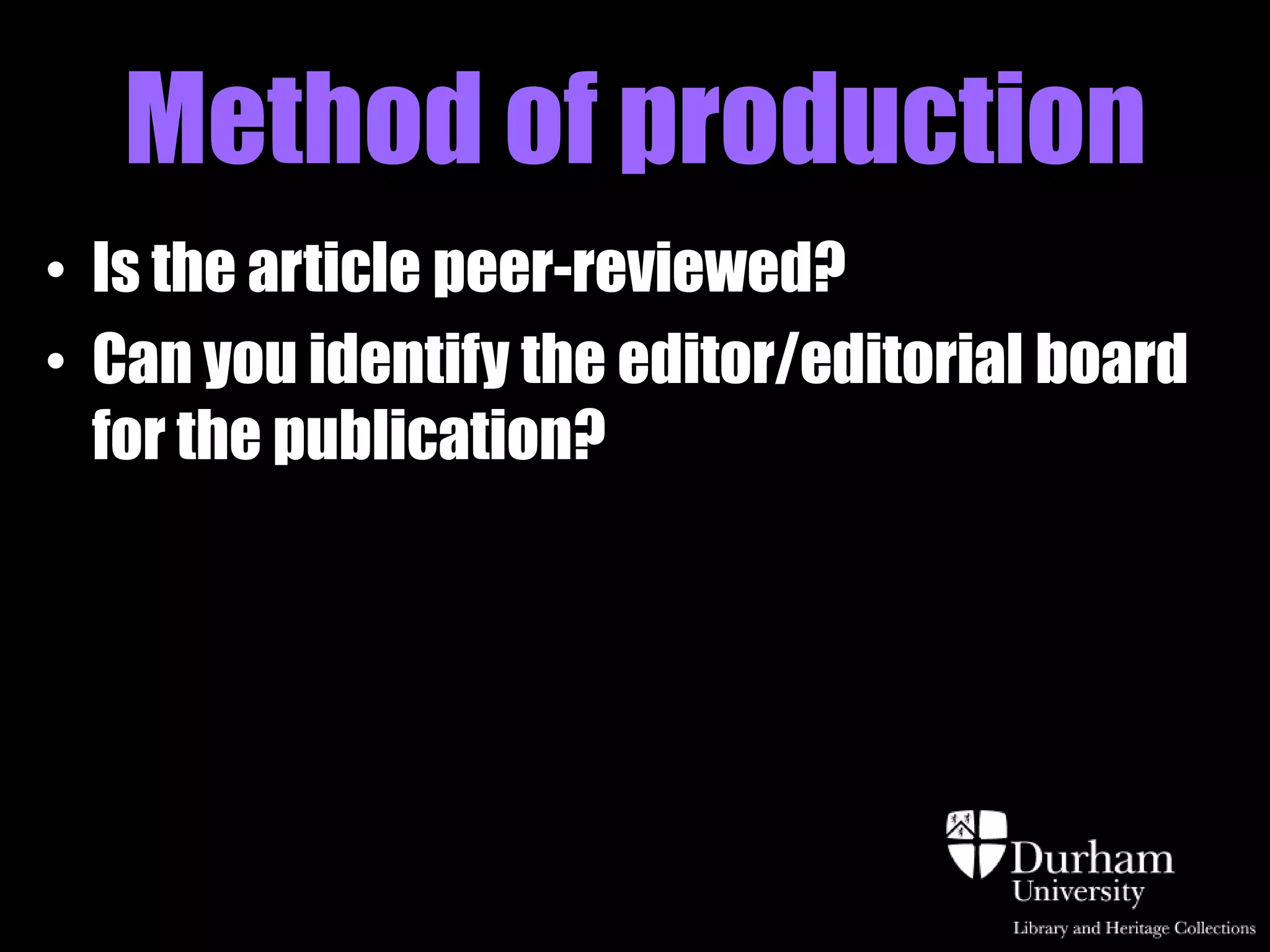 Method of production
• Is the article peer-reviewed?
• Can you identify the editor/editorial board
  for the publication?
 