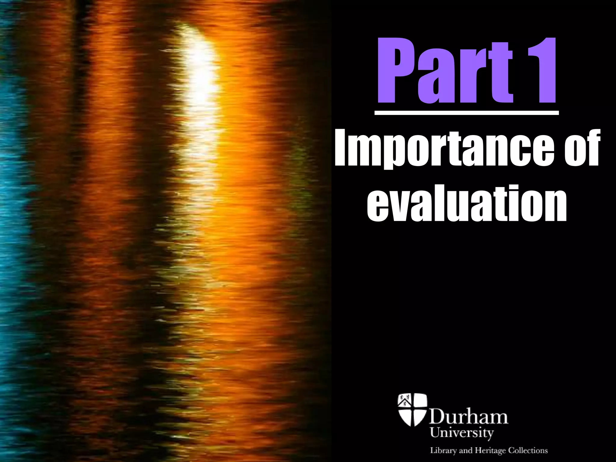 Part 1
Importance of
  evaluation
 