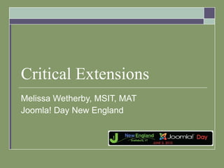 Critical Extensions Melissa Wetherby, MSIT, MAT Joomla! Day New England 