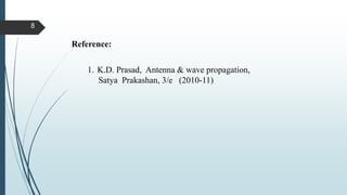 Reference:
1. K.D. Prasad, Antenna & wave propagation,
Satya Prakashan, 3/e (2010-11)
8
 
