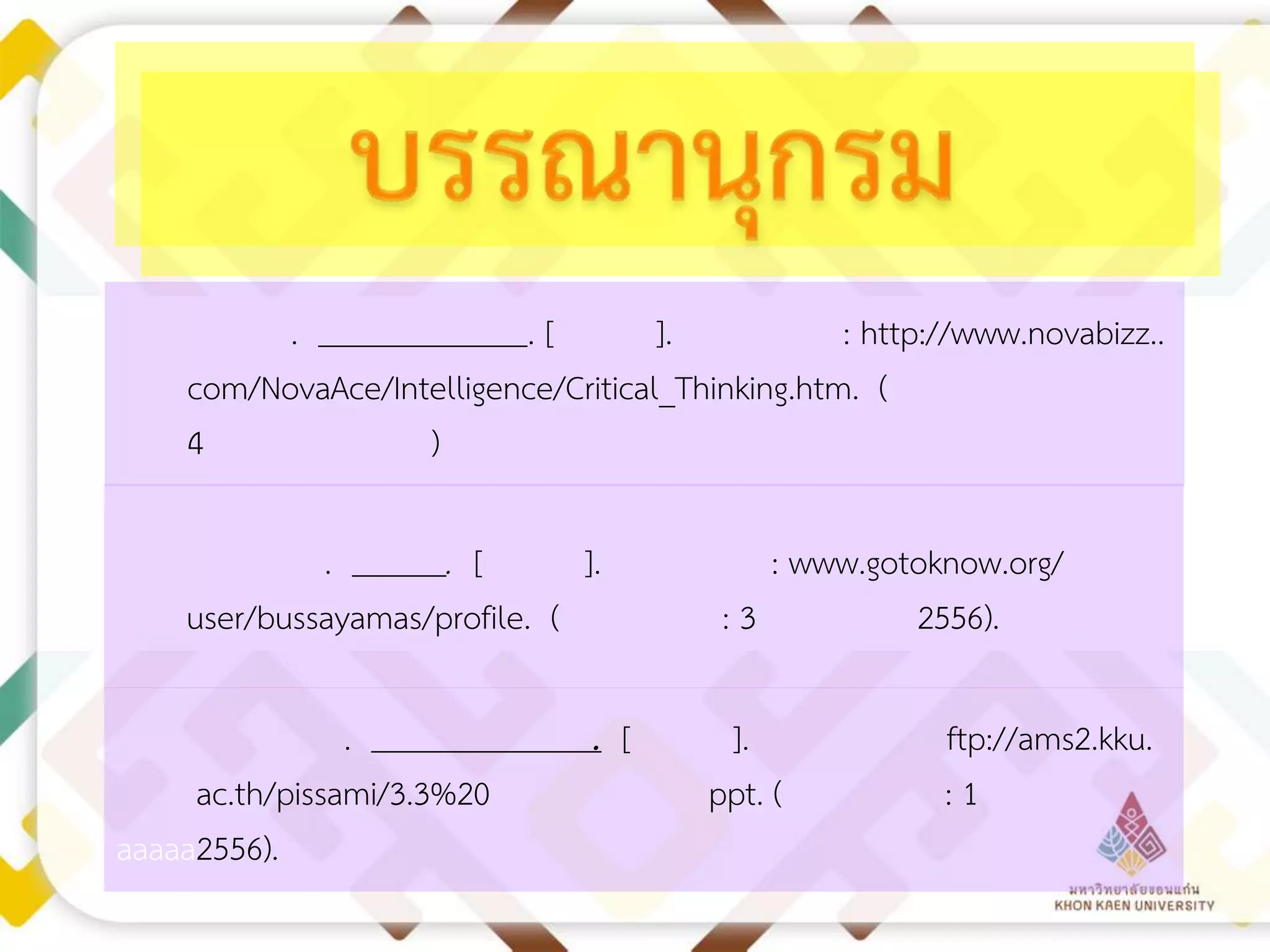 .
.[
].
: http://www.novabizz..
com/NovaAce/Intelligence/Critical_Thinking.htm. (
4
)
.
. [
].
user/bussayamas/profile. (

.
ac.th/pissami/3.3%20
aaaaa2556).

. [

: www.gotoknow.org/
:3
2556).

].
ppt. (

ftp://ams2.kku.
:1

 