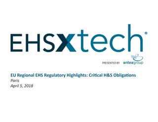 PRESENTED BY
®
EU Regional EHS Regulatory Highlights: Critical H&S Obligations
Paris
April 5, 2018
 