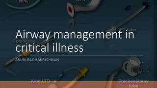 Airway management in
critical illness
ARUN RADHAKRISHNAN
 
