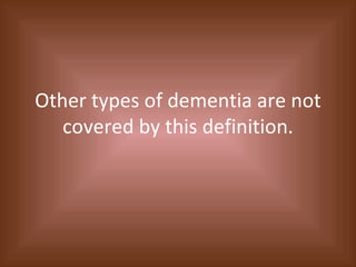 Other types of dementia are not covered by this definition. 