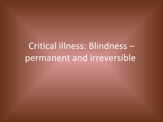 Critical illness: Blindness – permanent and irreversible  