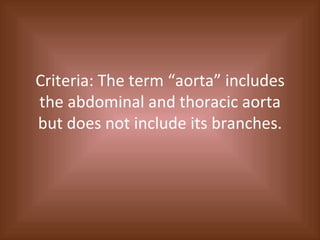 Criteria: The term “aorta” includes the abdominal and thoracic aorta but does not include its branches. 