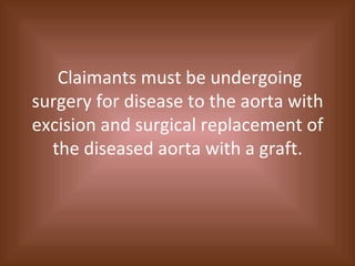 Claimants must be undergoing surgery for disease to the aorta with excision and surgical replacement of the diseased aorta with a graft. 