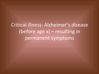 Critical illness: Alzheimer’s disease (before age x) – resulting in permanent symptoms 