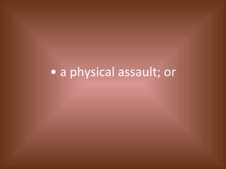•  a physical assault; or 