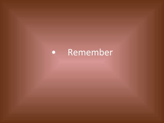 • Remember 