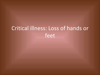 Critical illness: Loss of hands or feet 