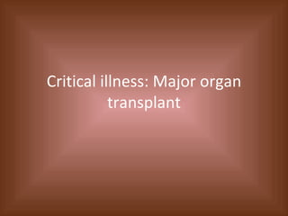 Critical illness: Major organ transplant 
