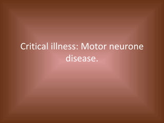 Critical illness: Motor neurone disease. 
