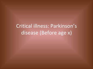 Critical illness: Parkinson’s disease (Before age x) 