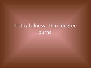 Critical illness: Third degree burns  