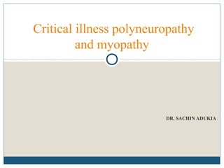 DR. SACHIN ADUKIA
Critical illness polyneuropathy
and myopathy
 