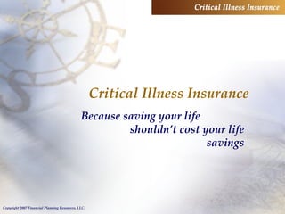 Critical Illness Insurance Because saving your life  shouldn’t cost your life savings 