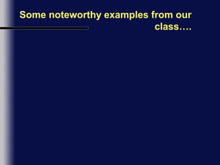 Some noteworthy examples from our class….