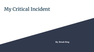 My Critical Incident
By: Brook King
 