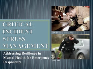 Addressing Resilience in
Mental Health for Emergency
Responders
(JMA Educational Services, 2016)
(Early, 2013)
 