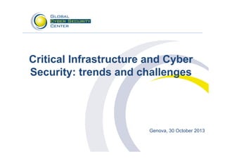 Critical Infrastructure and Cyber
Security: trends and challenges

Genova, 30 October 2013

 