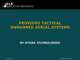 BY HYDRA TECHNOLOGIES
PROVIDED TACTICAL
UNMANNED AERIAL SYSTEMS
Company Proprietary23-Jun-16
 