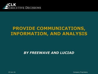 BY FREEWAVE AND LUCIAD
PROVIDE COMMUNICATIONS,
INFORMATION, AND ANALYSIS
Company Proprietary23-Jun-16
 