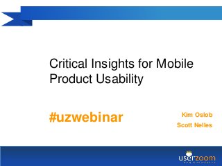 Critical Insights for Mobile
Product Usability


#uzwebinar               Kim Oslob
                        Scott Nelles
 