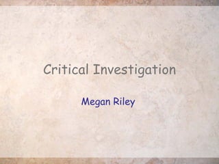 Critical Investigation Megan Riley   