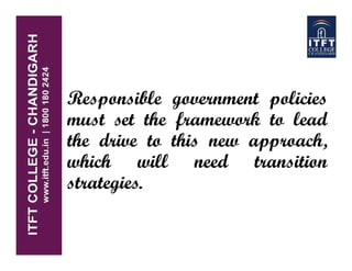 Responsible government policies
must set the framework to lead
the drive to this new approach,
which will need transition
strategies.
 