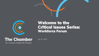 Welcome to the
Critical Issues Series:
Workforce Forum
July 22, 2021
 