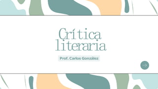 Crítica
literaria
Prof. Carlos González
 