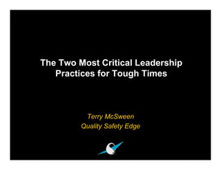 The Two Most Critical Leadership
   Practices for Tough Times



          Terry McSween
         Quality Safety Edge
 
