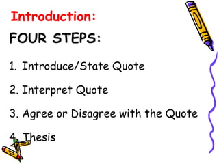 Introduction:
FOUR STEPS:

1. Introduce/State Quote

2. Interpret Quote

3. Agree or Disagree with the Quote

4. Thesis
 