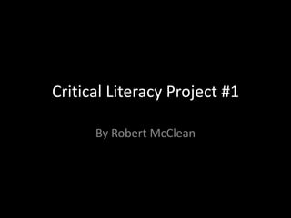 Critical Literacy Project #1 By Robert McClean 
